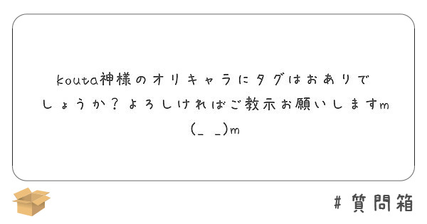 Kouta神様のオリキャラにタグはおありでしょうか よろしければご教示お願いしますm M Peing 質問箱