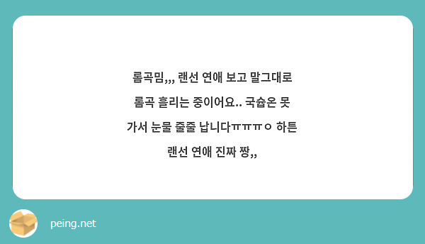 롬곡밈,,, 랜선 연애 보고 말그대로 롬곡 흘리는 중이어요.. 국슙온 못 가서 눈물 줄줄 | Peing -질문함- 롬곡밈,,, 랜선 연애 보고 말그대로 롬곡 흘리는 중이어요.. 국슙온 못 가서 눈물 줄줄 | Peing -질문함-