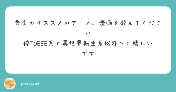 先生のオススメのアニメ 漫画を教えてください 俺tueee系と異世界転生系以外だと嬉しいです Peing 質問箱