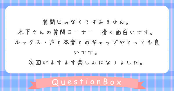 質問じゃなくてすみません 木下さんの質問コーナー 凄く面白いです Peing 質問箱