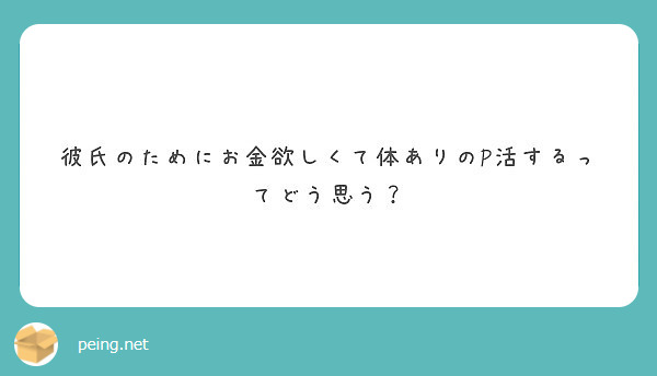 彼氏のためにお金欲しくて体ありのp活するってどう思う Peing 質問箱