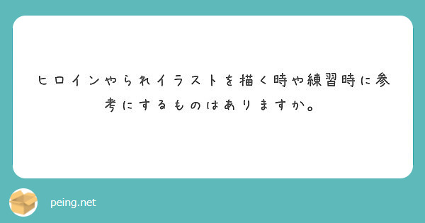 ヒロインやられイラストを描く時や練習時に参考にするものはありますか Peing 質問箱