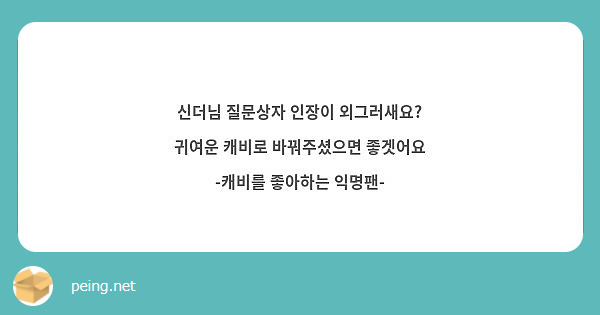 신더님 질문상자 인장이 외그러새요?
귀여운 캐비로 바꿔주셨으면 좋겟어요
-캐비를 좋아하는 익명팬-