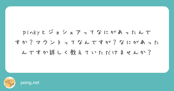 Pinkyとジョシュアってなにがあったんですか マウントってなんですが なにがあったんですか詳しく教えていただけ Peing 質問箱