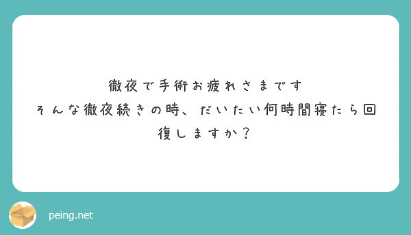 徹夜で手術お疲れさまです そんな徹夜続きの時 だいたい何時間寝たら回復しますか Peing 質問箱