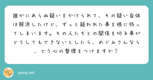 誰かにあらぬ疑いをかけられて その疑い自体は解決したけど ずっと疑われた事を根に持ってしまいます その人たちとの Peing 質問箱