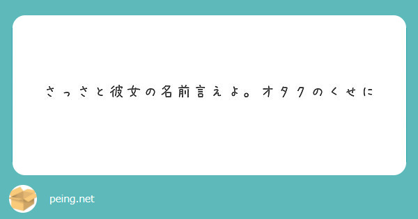 さっさと彼女の名前言えよ オタクのくせに Peing 質問箱