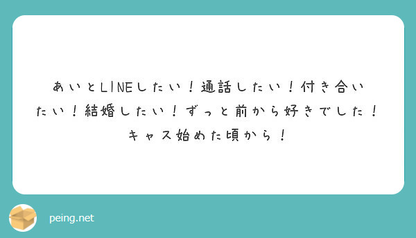 あいとlineしたい 通話したい 付き合いたい 結婚したい ずっと前から好きでした キャス始めた頃から Peing 質問箱