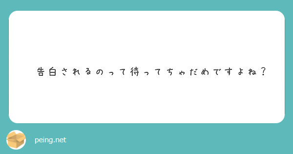 告白されるのって待ってちゃだめですよね Peing 質問箱