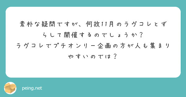 素朴な疑問ですが、何故11月のラヴコレとずらして開催するのでしょうか？
ラヴコレでプチオンリー企画の方が人も集まりやすいのでは？