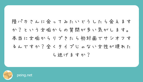 陸パカさんに会ってみたいどうしたら会えますか という女垢からの質問が多い気がします 本当に女垢からリプきたら初対 Peing 質問箱