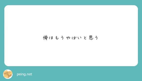 俺はもうやばいと思う Peing 質問箱