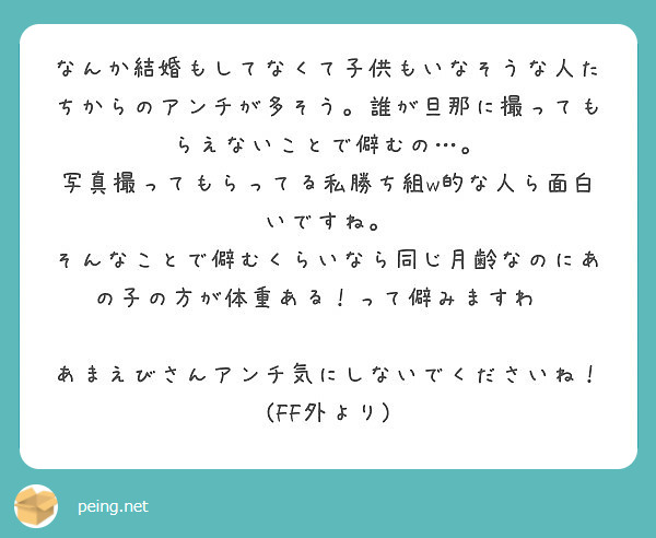 なんか結婚もしてなくて子供もいなそうな人たちからのアンチが多そう 誰が旦那に撮ってもらえないことで僻むの Peing 質問箱