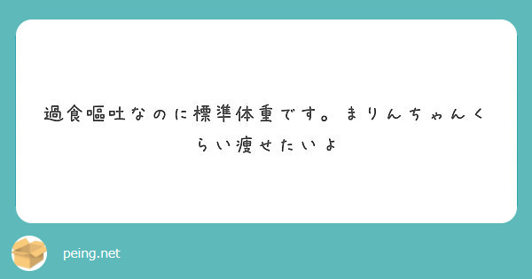 過食嘔吐なのに標準体重です まりんちゃんくらい痩せたいよ Peing 質問箱