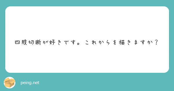 四肢切断が好きです これからを描きますか Peing 質問箱