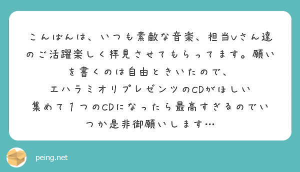 こんばんは、いつも素敵な音楽、担当Vさん達のご活躍楽しく拝見させてもらってます。願いを書くのは自由ときいたので、
エハラミオリプレゼンツのCDがほしい
集めて１つのCDになったら最高すぎるのでいつか是非御願いします…