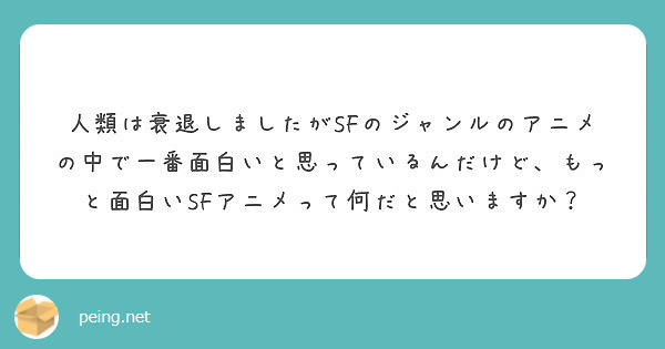 人類は衰退しましたがsfのジャンルのアニメの中で一番面白いと思っているんだけど もっと面白いsfアニメって何だと Peing 質問箱