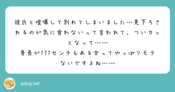 彼氏と喧嘩して別れてしまいました 見下ろされるのが気に食わないって言われて ついカッとなって Peing 質問箱