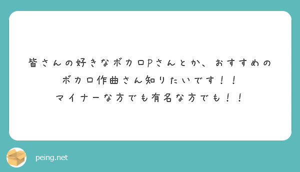 皆さんの好きなボカロpさんとか おすすめのボカロ作曲さん知りたいです マイナーな方でも有名な方でも Peing 質問箱