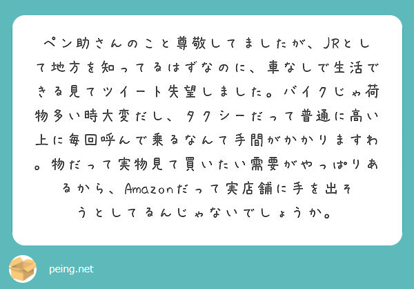 ペン助さんのこと尊敬してましたが Jrとして地方を知ってるはずなのに 車なしで生活できる見てツイート失望しました Peing 質問箱