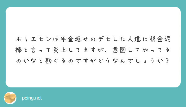 ホリエモンは年金返せのデモした人達に税金泥棒と言って炎上してますが 意図してやってるのかなと勘ぐるのですがどうな Peing 質問箱