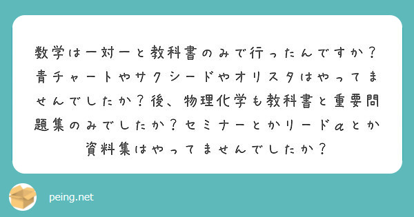 数学は一対一と教科書のみで行ったんですか 青チャートやサクシードやオリスタはやってませんでしたか 後 物理化学も Peing 質問箱