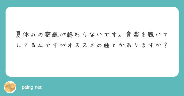 夏休みの宿題が終わらないです 音楽を聴いてしてるんですがオススメの曲とかありますか Peing 質問箱