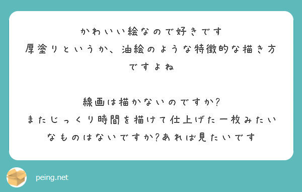 かわいい絵なので好きです 厚塗りというか 油絵のような特徴的な描き方ですよね 線画は描かないのですか Peing 質問箱