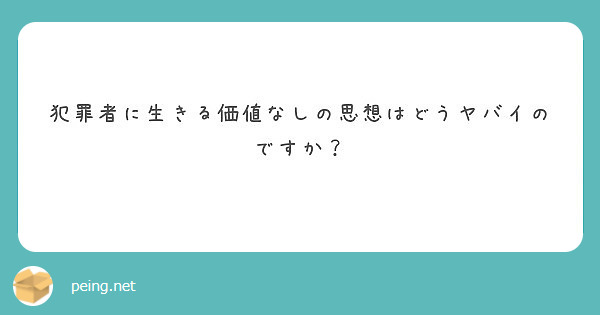 犯罪者に生きる価値なしの思想はどうヤバイのですか Peing 質問箱