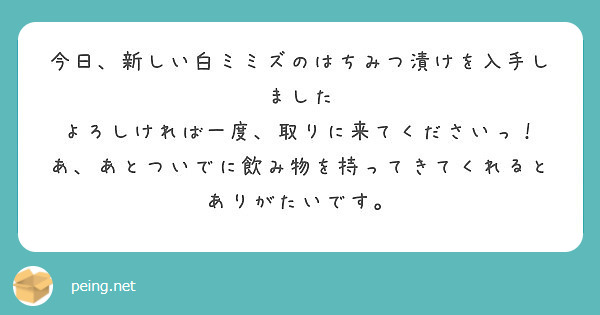 今日、新しい白ミミズのはちみつ漬けを入手しました
よろしければ一度、取りに来てくださいっ！
あ、あとついでに飲み物を持ってきてくれるとありがたいです。