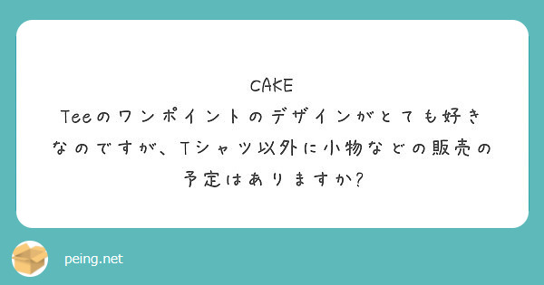 CAKE Teeのワンポイントのデザインがとても好きなのですが、Tシャツ以外に小物などの販売の予定はありますか?