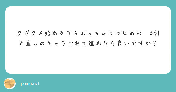 タガタメ始めるならぶっちゃけはじめの 5引き直しのキャラどれで進めたら良いですか Peing 質問箱