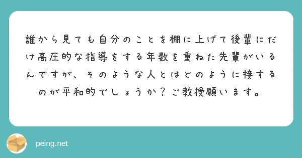 誰から見ても自分のことを棚に上げて後輩にだけ高圧的な指導をする年数を重ねた先輩がいるんですが、そのような人とはど Peing 質問箱