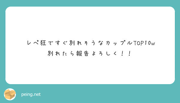 レペ狂ですぐ別れそうなカップルtop10w 別れたら報告よろしく Peing 質問箱