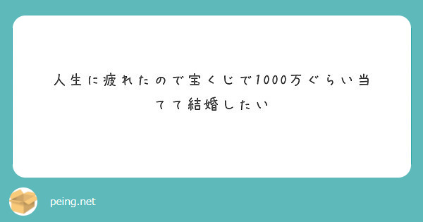 人生に疲れたので宝くじで1000万ぐらい当てて結婚したい Peing 質問箱