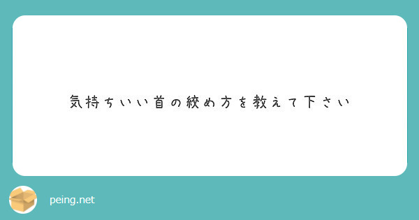 気持ちいい首の絞め方を教えて下さい Peing 質問箱