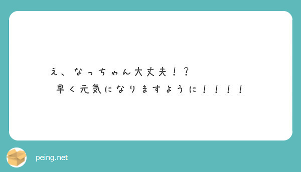 え なっちゃん大丈夫 早く元気になりますように Peing 質問箱