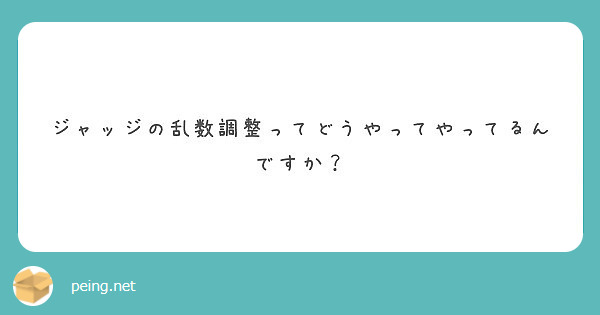 ジャッジの乱数調整ってどうやってやってるんですか Peing 質問箱