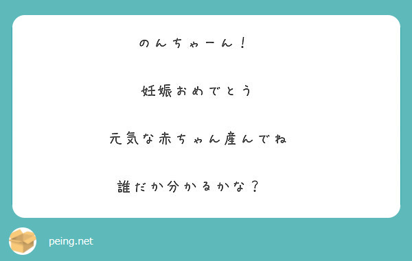 のんちゃーん 妊娠おめでとう 元気な赤ちゃん産んでね 誰だか分かるかな Peing 質問箱 のんちゃーん 妊娠おめでとう 元気な赤ちゃん産んでね 誰だか分かるかな Peing 質問箱