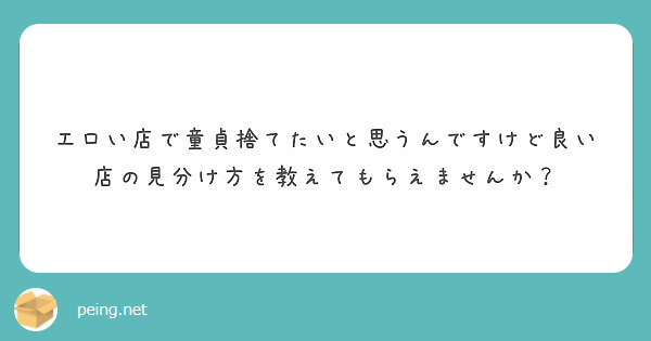 エロい店で童貞捨てたいと思うんですけど良い店の見分け方を教えてもらえませんか Peing 質問箱