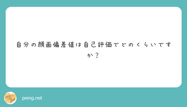 自分の顔面偏差値は自己評価でどのくらいですか Peing 質問箱