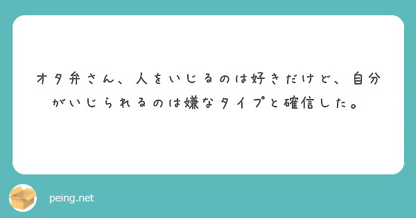 オタ弁さん 人をいじるのは好きだけど 自分がいじられるのは嫌なタイプと確信した Peing 質問箱