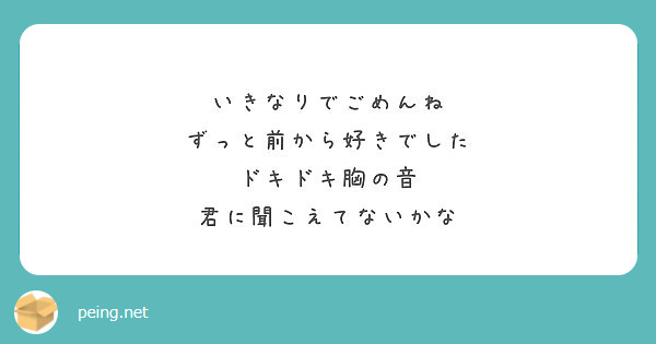 いきなりでごめんね ずっと前から好きでした ドキドキ胸の音 君に聞こえてないかな Peing 質問箱