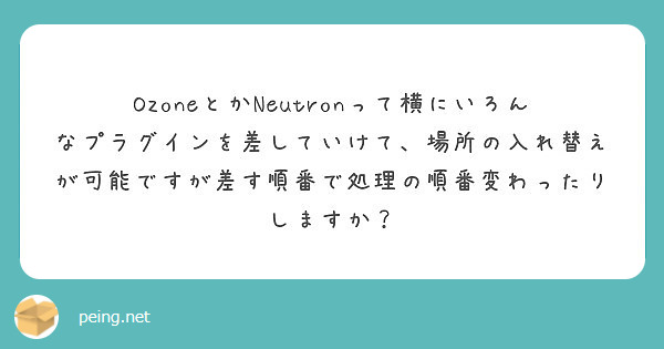 OzoneとかNeutronって横にいろんなプラグインを差していけて、場所の入れ替えが可能ですが差す順番で処理の順番変わったりしますか？