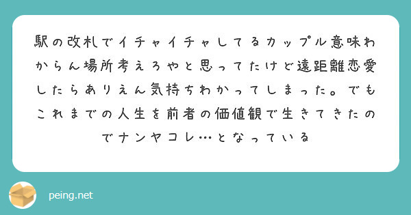 駅の改札でイチャイチャしてるカップル意味わからん場所考えろやと思ってたけど遠距離恋愛したらありえん気持ちわかって Peing 質問箱