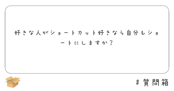 好きな人がショートカット好きなら自分もショートにしますか Peing 質問箱