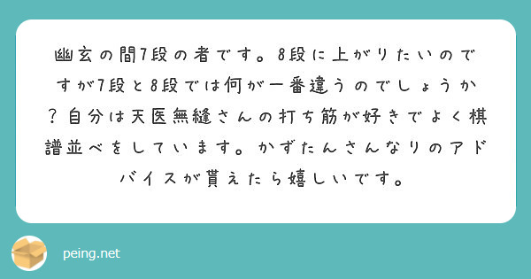 幽玄の間7段の者です 8段に上がりたいのですが7段と8段では何が一番違うのでしょうか 自分は天医無縫さんの打ち筋 Peing 質問箱