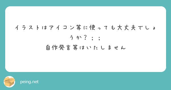 イラストはアイコン等に使っても大丈夫でしょうか 自作発言等はいたしません Peing 質問箱