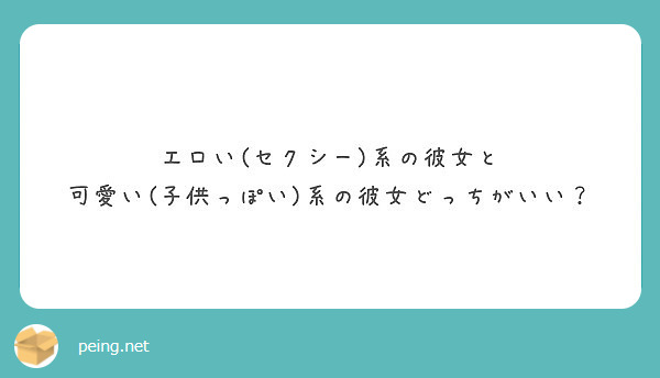 エロい セクシー 系の彼女と 可愛い 子供っぽい 系の彼女どっちがいい Peing 質問箱