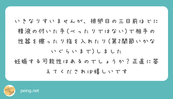 いきなりすいませんが 排卵日の三日前ほどに精液の付いた手 べったりではない で相手の性器を擦ったり指を入れたり Peing 質問箱